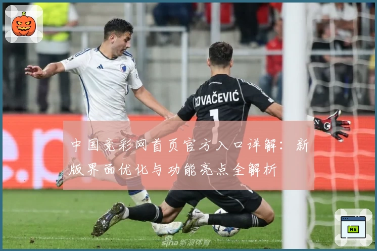 中国竞彩网首页官方入口详解：新版界面优化与功能亮点全解析