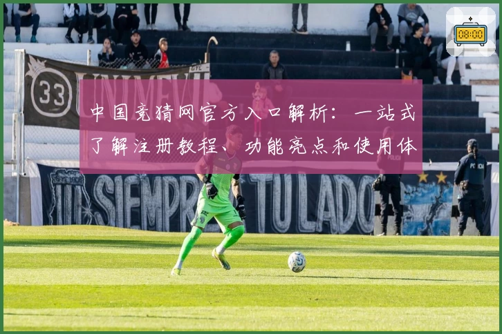 中国竞猜网官方入口解析：一站式了解注册教程、功能亮点和使用体验