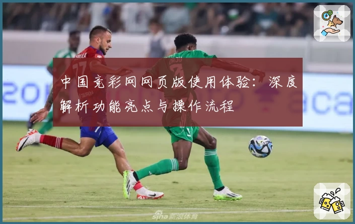 中国竞彩网网页版使用体验：深度解析功能亮点与操作流程