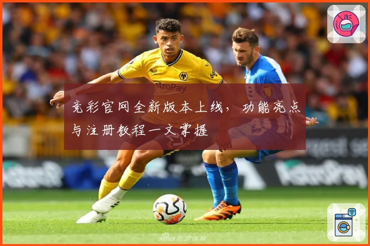 竞彩官网全新版本上线，功能亮点与注册教程一文掌握